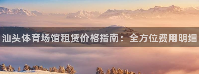 尊龙平台登录：汕头体育场馆租赁价格指南：全方位费用明细